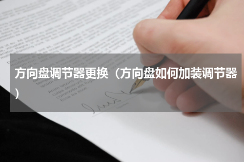 方向盘调节器更换（方向盘如何加装调节器）