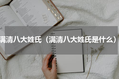 满清八大姓氏（满清八大姓氏是什么）