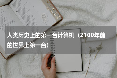人类历史上的第一台计算机（2100年前的世界上第一台）