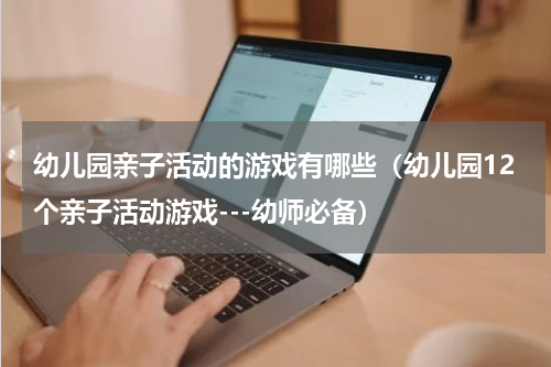 幼儿园亲子活动的游戏有哪些（幼儿园12个亲子活动游戏---幼师必备）