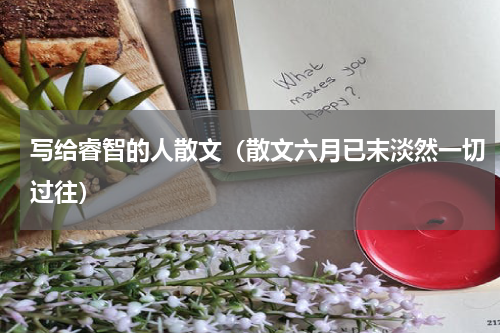 写给睿智的人散文（散文六月已末淡然一切过往）