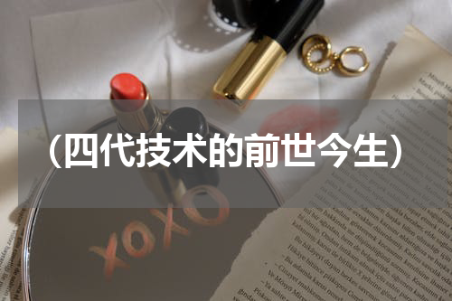 （四代技术的前世今生）