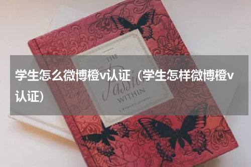 学生怎么微博橙v认证（学生怎样微博橙v认证）
