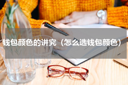 钱包颜色的讲究（怎么选钱包颜色）