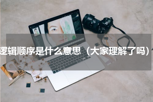 逻辑顺序是什么意思（大家理解了吗）