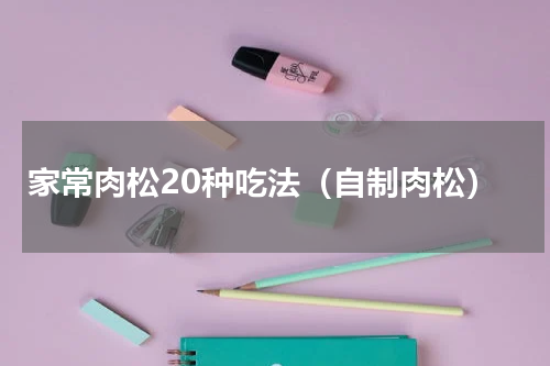 家常肉松20种吃法（自制肉松）