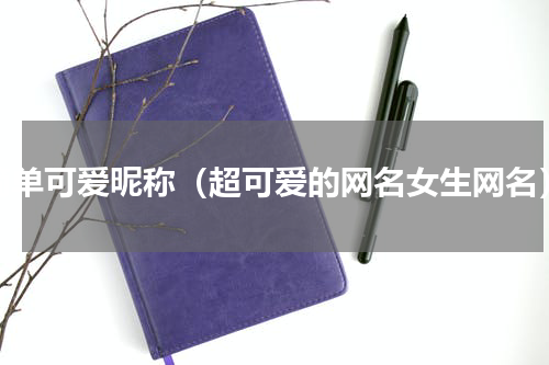 简单可爱昵称（超可爱的网名女生网名）