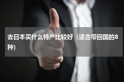去日本买什么特产比较好（适合带回国的8种）