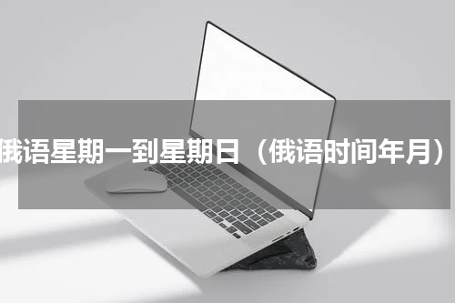 俄语星期一到星期日（俄语时间年月）