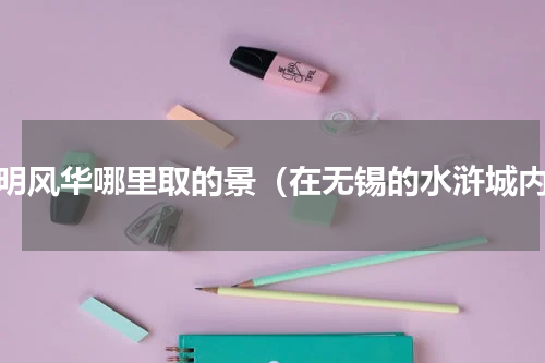 大明风华哪里取的景（在无锡的水浒城内）