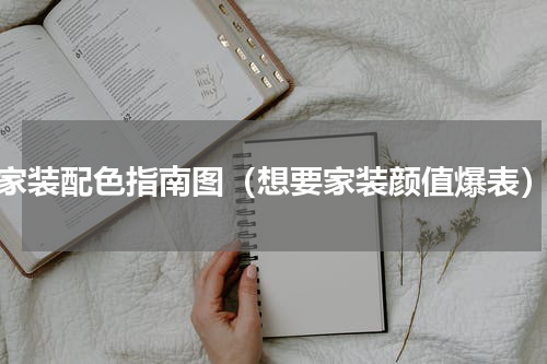 家装配色指南图（想要家装颜值爆表）