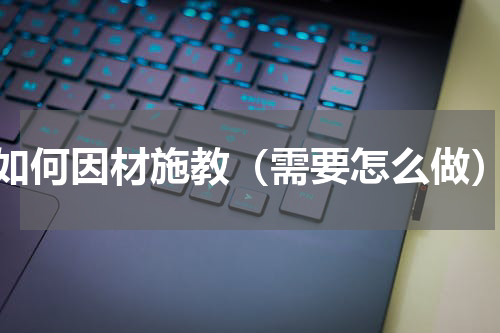 如何因材施教（需要怎么做）