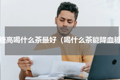 血糖高喝什么茶最好（喝什么茶能降血糖）