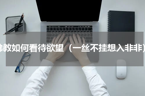 佛教如何看待欲望（一丝不挂想入非非）