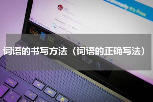 词语的书写方法（词语的正确写法）