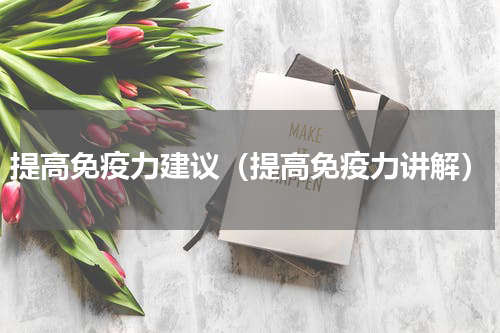 提高免疫力建议（提高免疫力讲解）