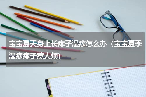 宝宝夏天身上长痱子湿疹怎么办（宝宝夏季湿疹痱子惹人烦）