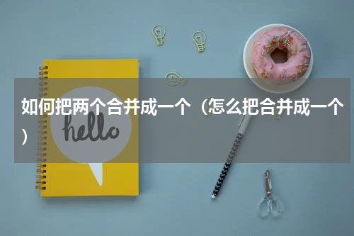 如何把两个合并成一个（怎么把合并成一个）