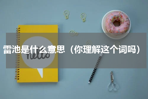 雷池是什么意思（你理解这个词吗）