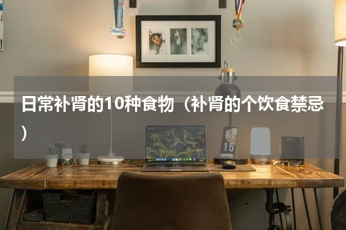 日常补肾的10种食物（补肾的个饮食禁忌）