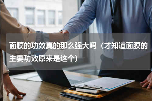 面膜的功效真的那么强大吗（才知道面膜的主要功效原来是这个）