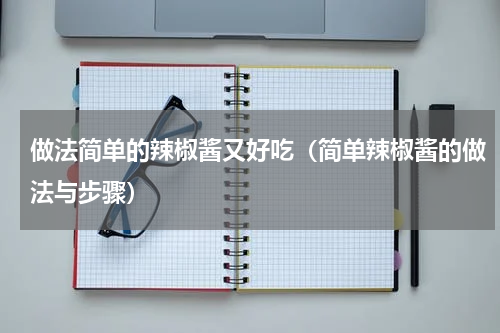 做法简单的辣椒酱又好吃（简单辣椒酱的做法与步骤）