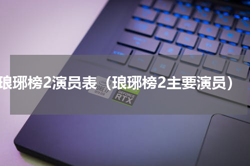 琅琊榜2演员表（琅琊榜2主要演员）