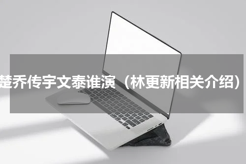 楚乔传宇文泰谁演（林更新相关介绍）