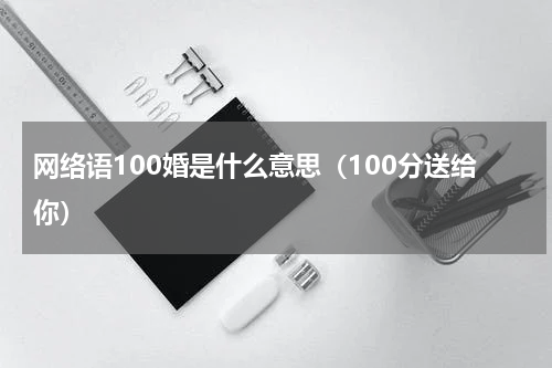 网络语100婚是什么意思（100分送给你）