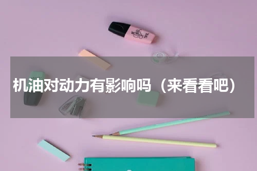 机油对动力有影响吗（来看看吧）