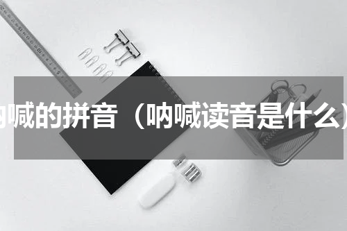 呐喊的拼音（呐喊读音是什么）