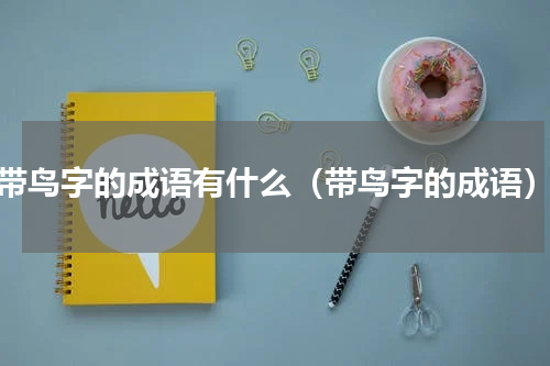 带鸟字的成语有什么（带鸟字的成语）