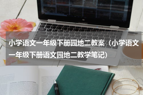 小学语文一年级下册园地二教案（小学语文一年级下册语文园地二教学笔记）