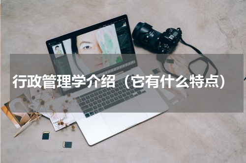 行政管理学介绍（它有什么特点）
