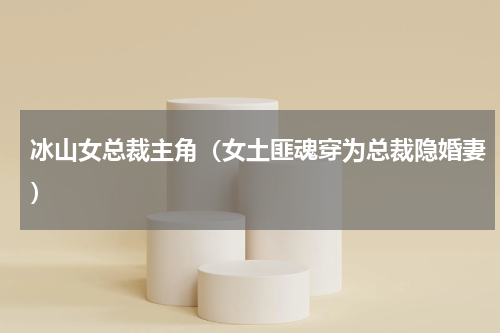 冰山女总裁主角（女土匪魂穿为总裁隐婚妻）