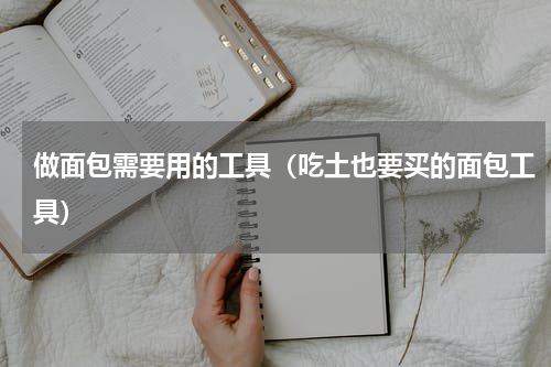 做面包需要用的工具（吃土也要买的面包工具）