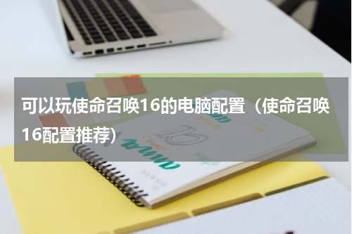 可以玩使命召唤16的电脑配置（使命召唤16配置推荐）