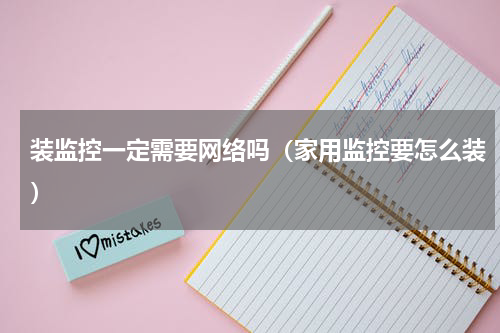 装监控一定需要网络吗（家用监控要怎么装）