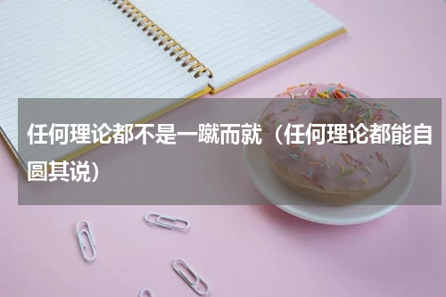 任何理论都不是一蹴而就（任何理论都能自圆其说）