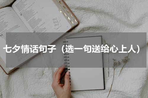 七夕情话句子（选一句送给心上人）