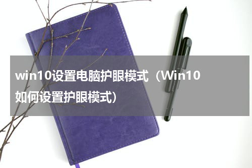win10设置电脑护眼模式（Win10如何设置护眼模式）