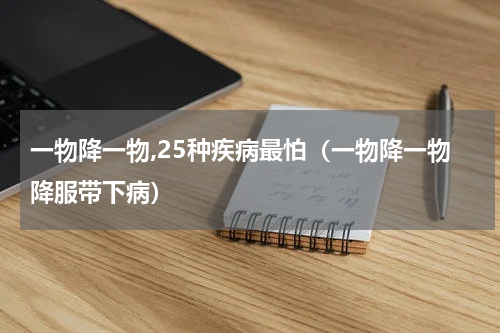 一物降一物,25种疾病最怕（一物降一物降服带下病）