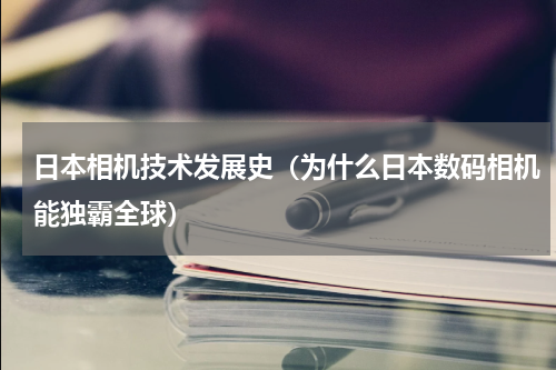 日本相机技术发展史（为什么日本数码相机能独霸全球）