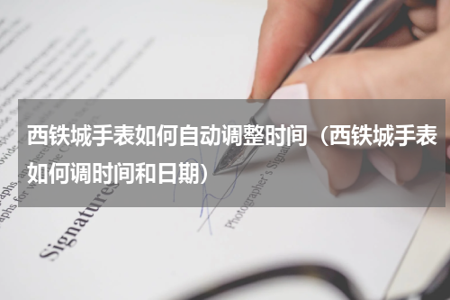 西铁城手表如何自动调整时间（西铁城手表如何调时间和日期）