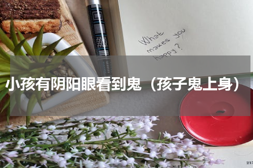 小孩有阴阳眼看到鬼（孩子鬼上身）