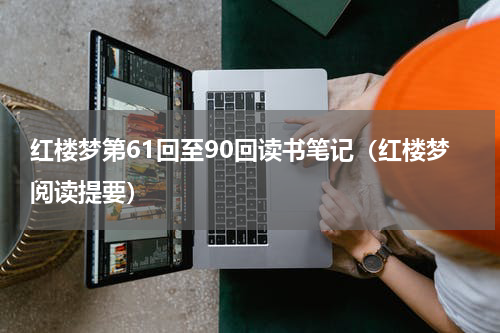 红楼梦第61回至90回读书笔记（红楼梦阅读提要）