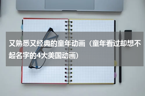 又熟悉又经典的童年动画（童年看过却想不起名字的4大美国动画）