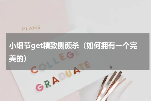 小细节get精致侧颜杀（如何拥有一个完美的）