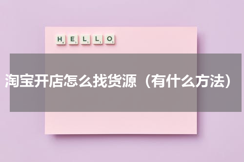 淘宝开店怎么找货源（有什么方法）