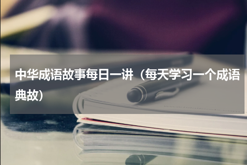 中华成语故事每日一讲（每天学习一个成语典故）